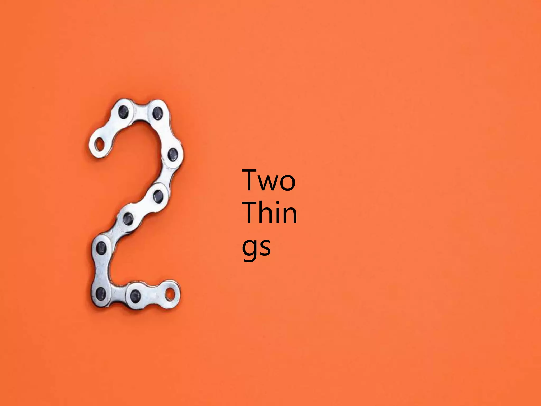 Two
Thin
gs
 