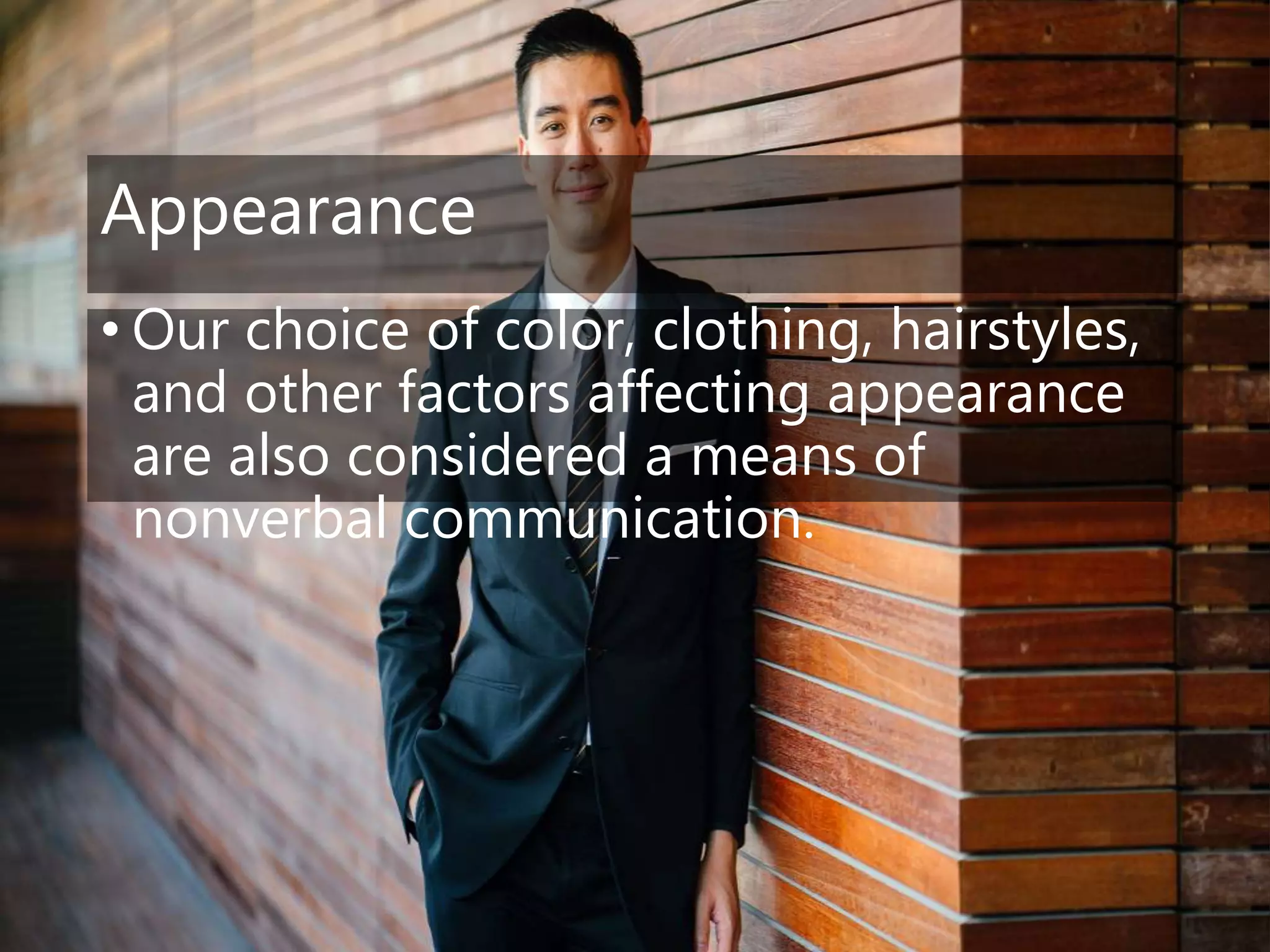 Appearance
• Our choice of color, clothing, hairstyles,
and other factors affecting appearance
are also considered a means of
nonverbal communication.
 