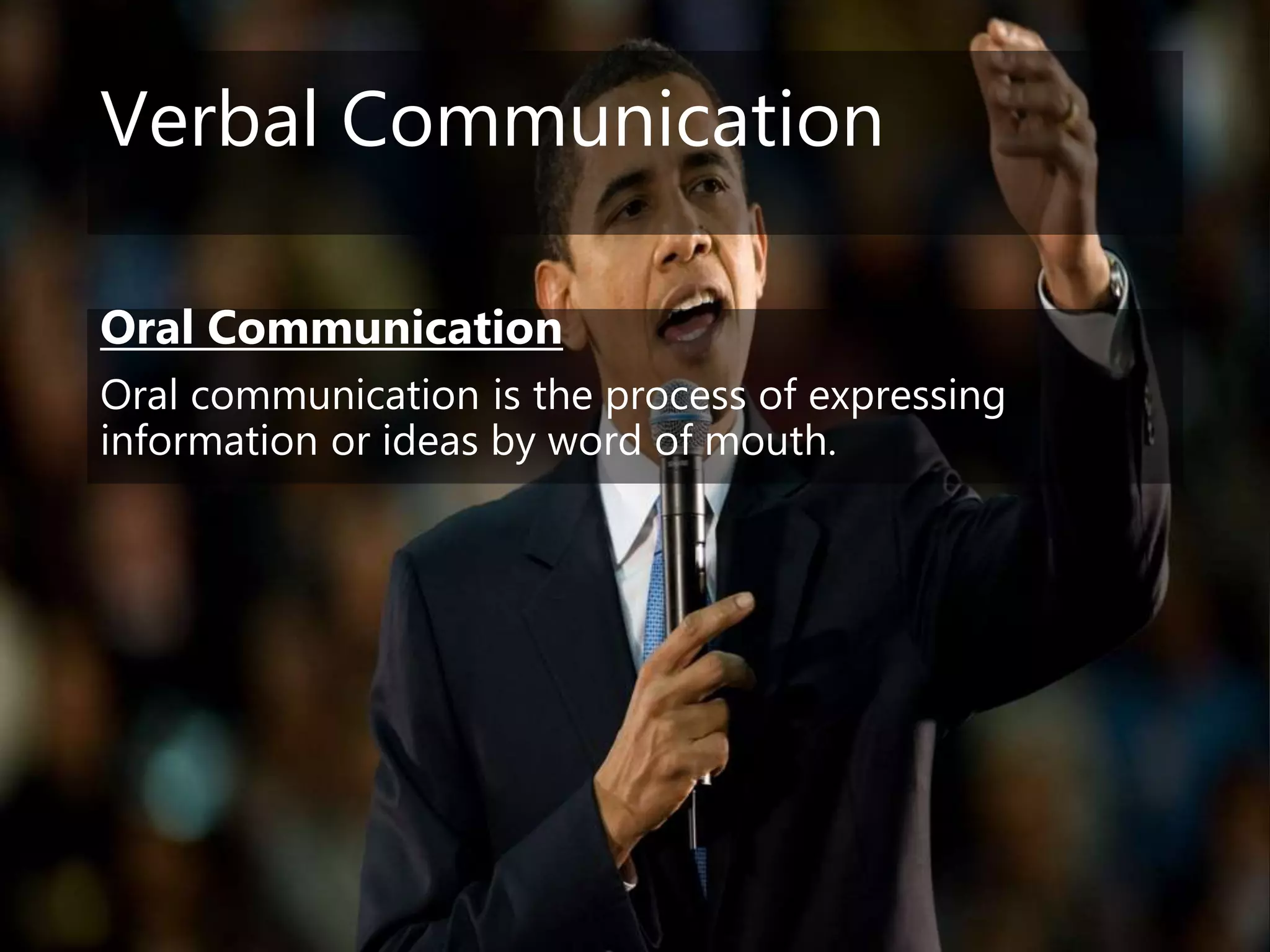 Verbal Communication
Oral Communication
Oral communication is the process of expressing
information or ideas by word of mouth.
 
