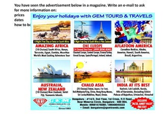 You have seen the advertisement below in a magazine. Write an e-mail to ask
for more information on:
prices
dates
how to book
 
