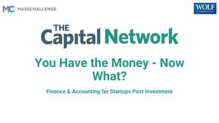You Have the Money - Now
What?
Finance & Accounting for Startups Post Investment
 