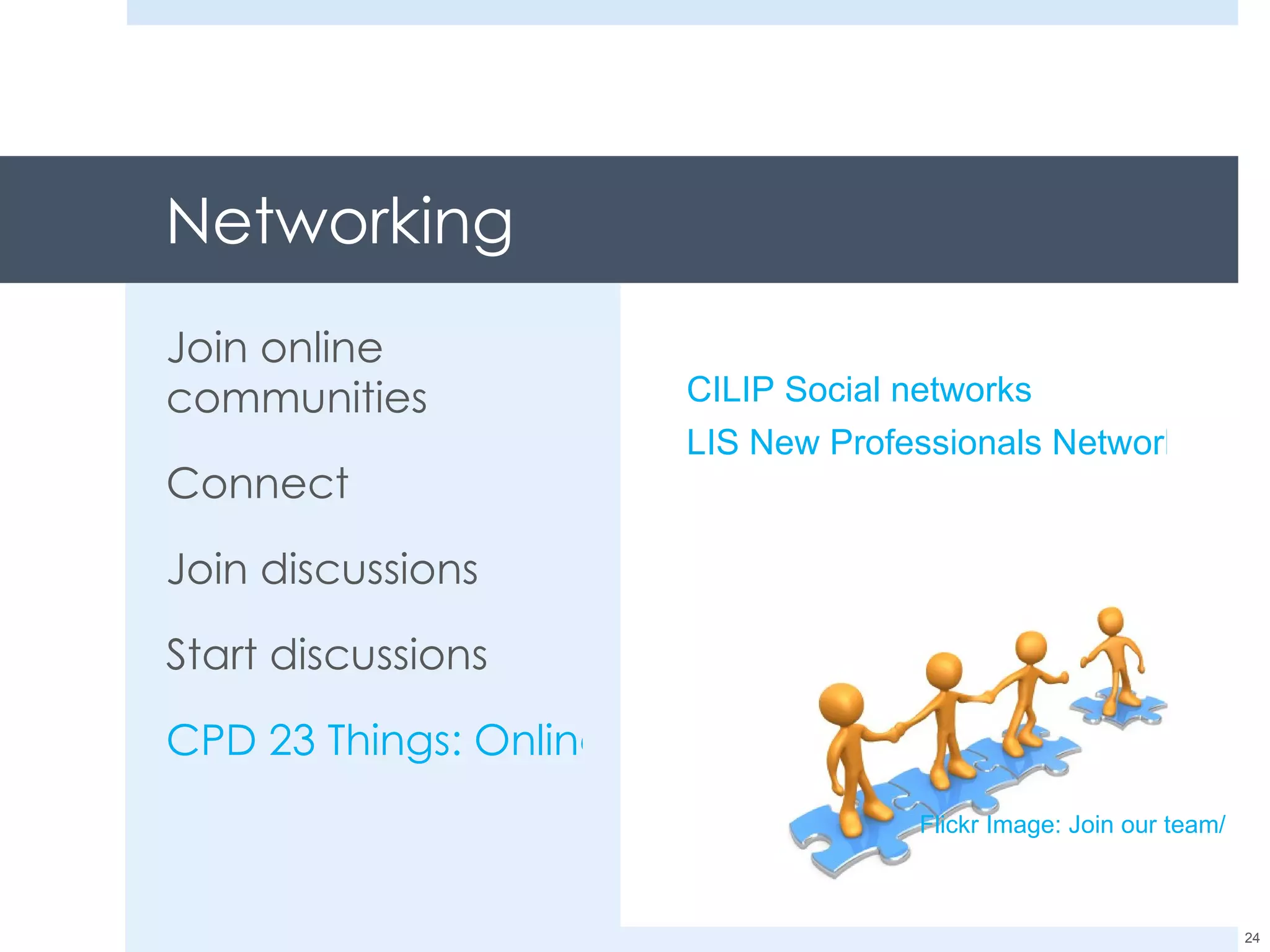 Networking Join online communities Connect Join discussions Start discussions CPD 23 Things: Online networks CILIP Social networks LIS New Professionals Network Flickr Image: Join our team / 