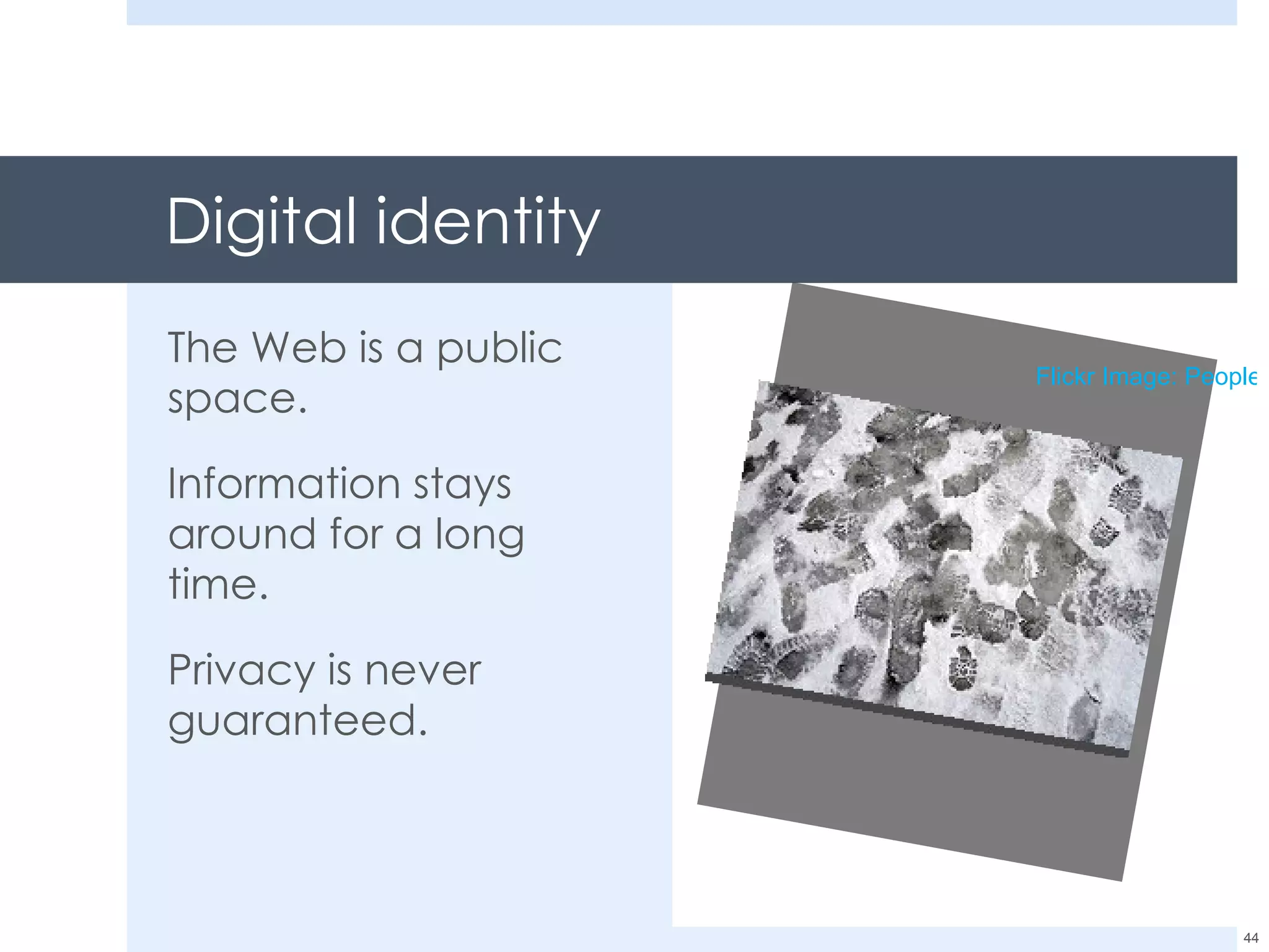 Digital identity The Web is a public space. Information stays around for a long time. Privacy is never guaranteed. Flickr Image: People 