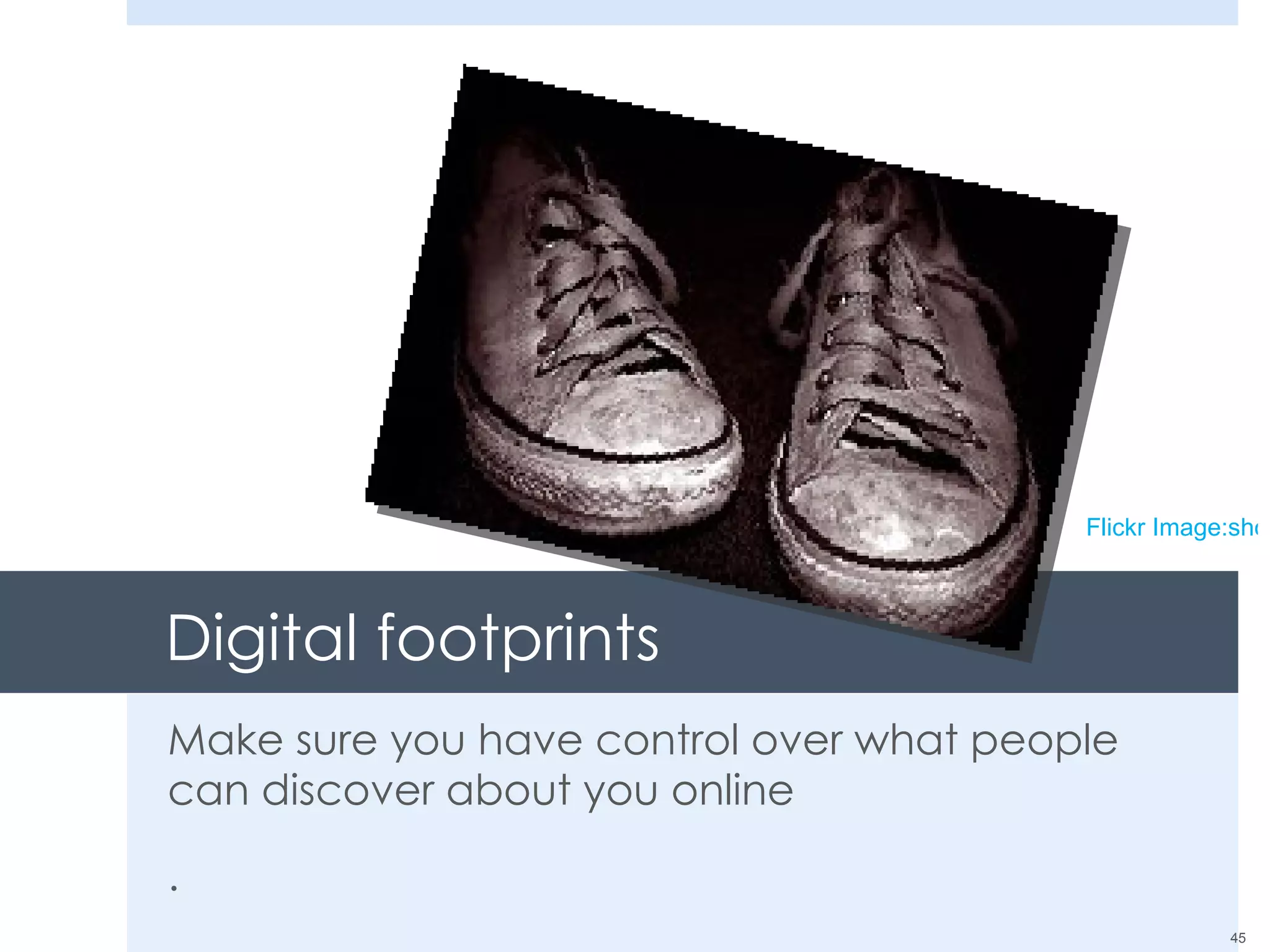 Digital footprints Make sure you have control over what people can discover about you online . Flickr Image:shoes 