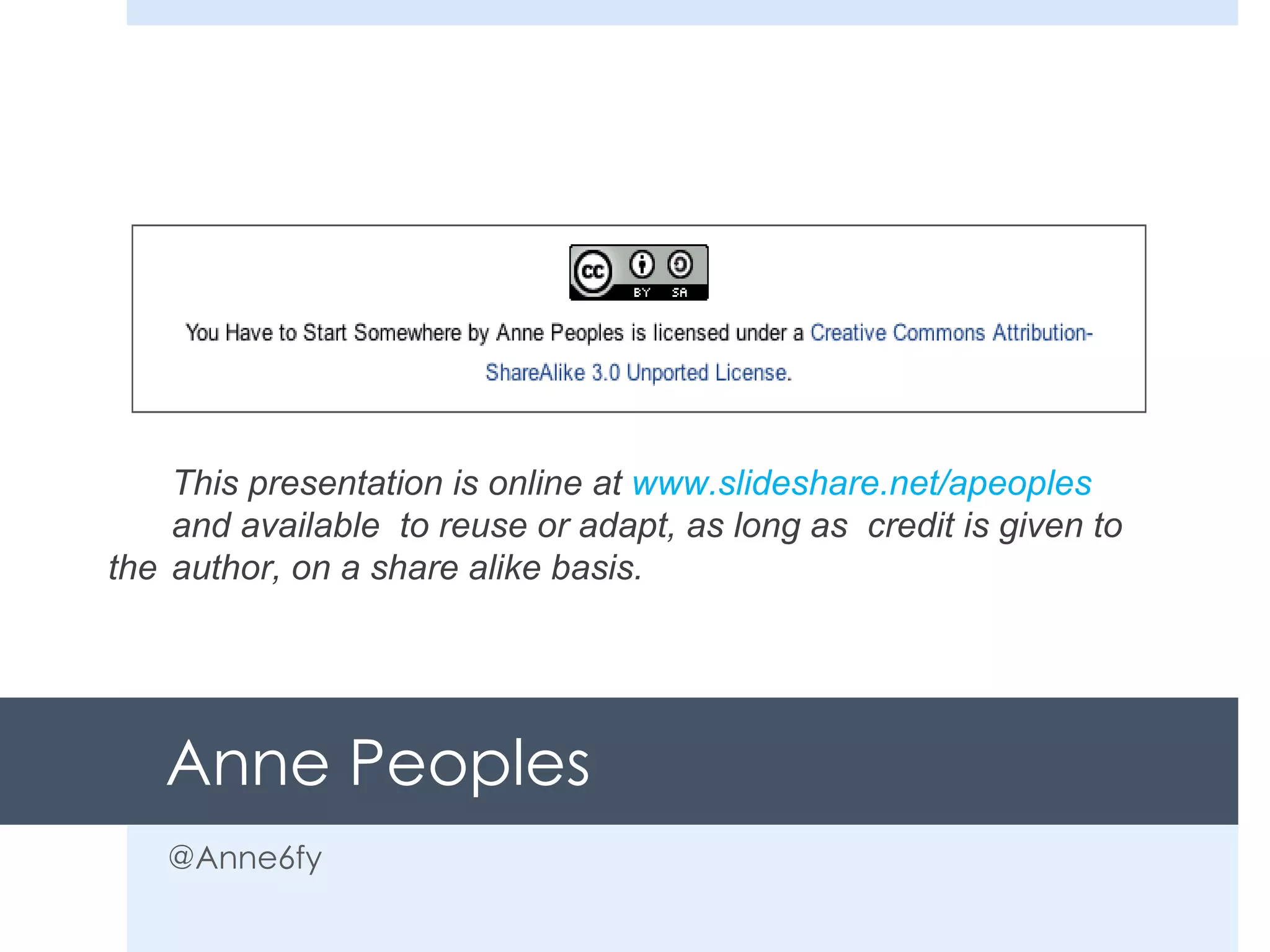 Anne Peoples  @Anne6fy This presentation is online at  www.slideshare.net/apeoples and available  to reuse or adapt, as long as  credit is given to the  author, on a share alike basis. 