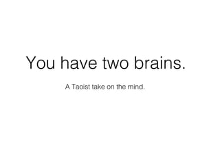 You have two brains.
    A Taoist take on the mind.
 