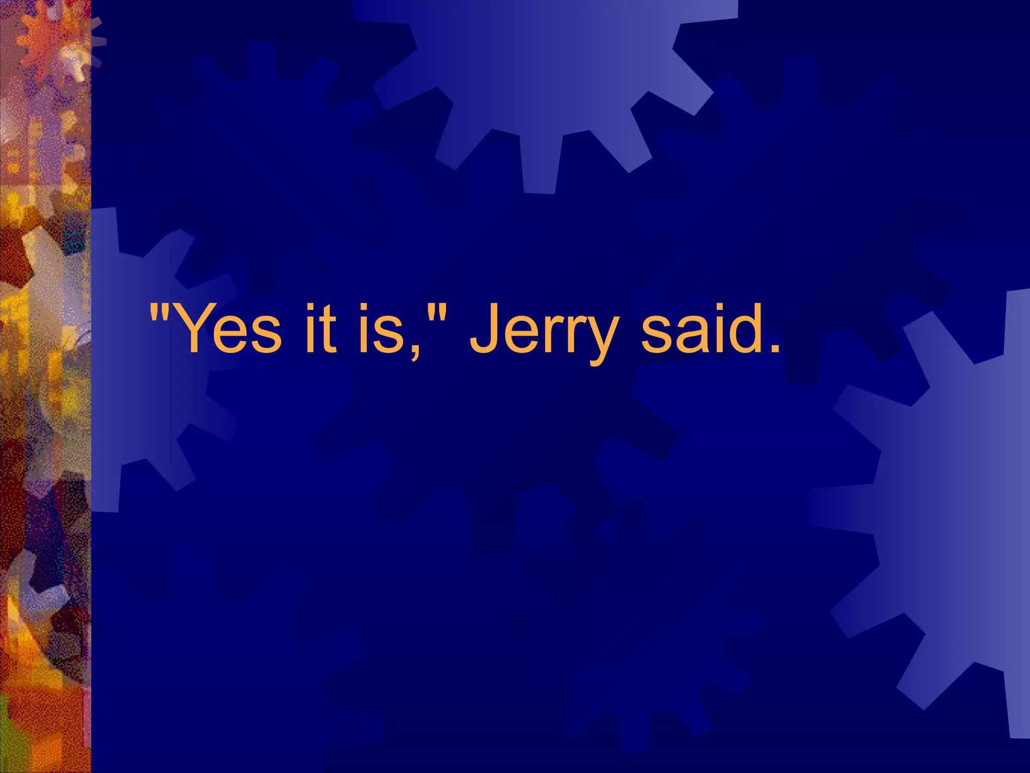 "Yes it is," Jerry said. 