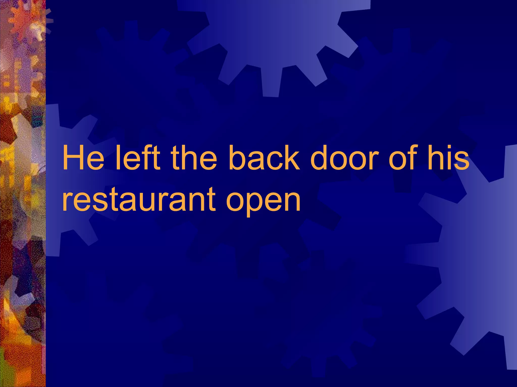 He left the back door of his restaurant open 