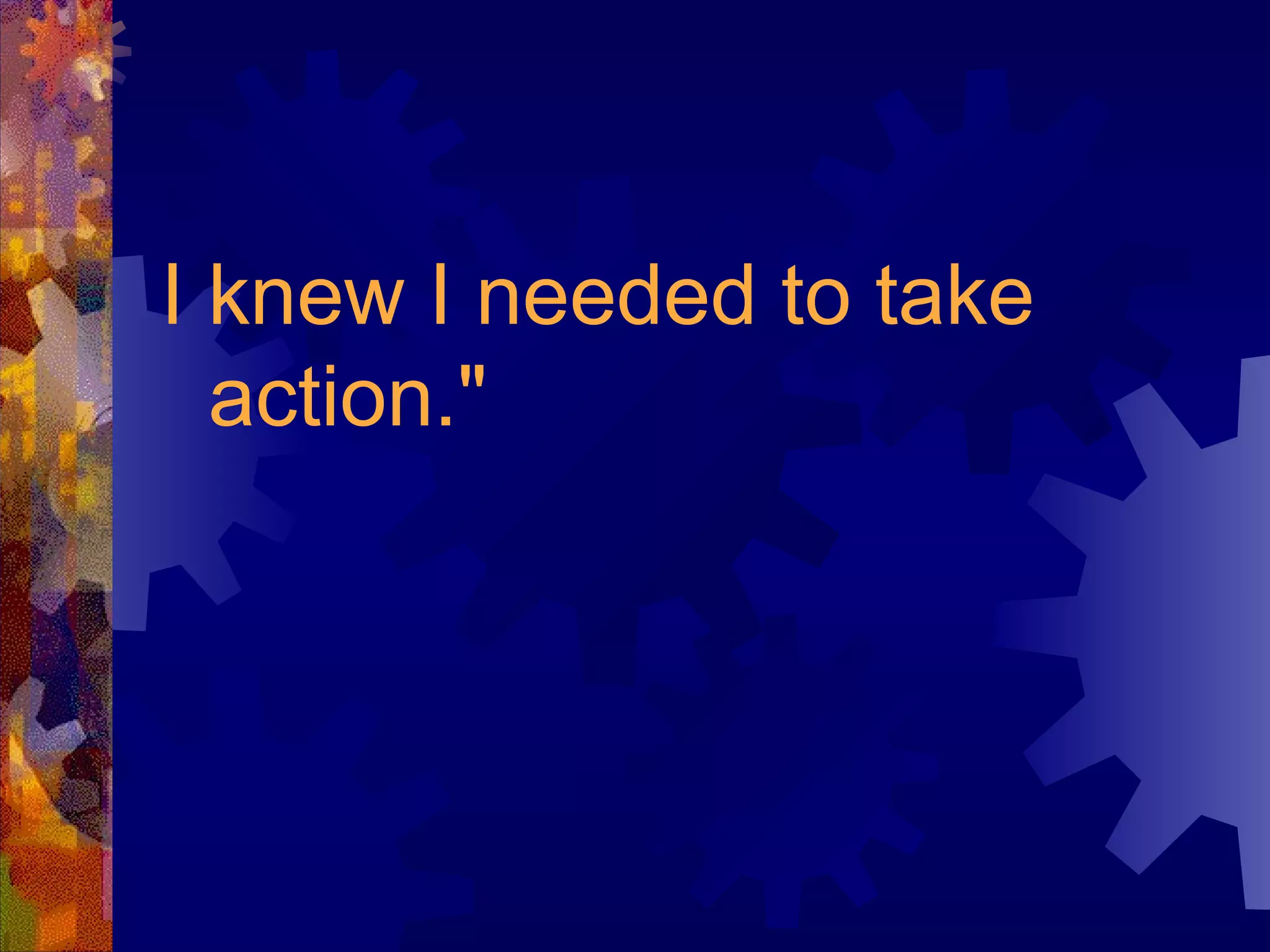 I knew I needed to take action."  