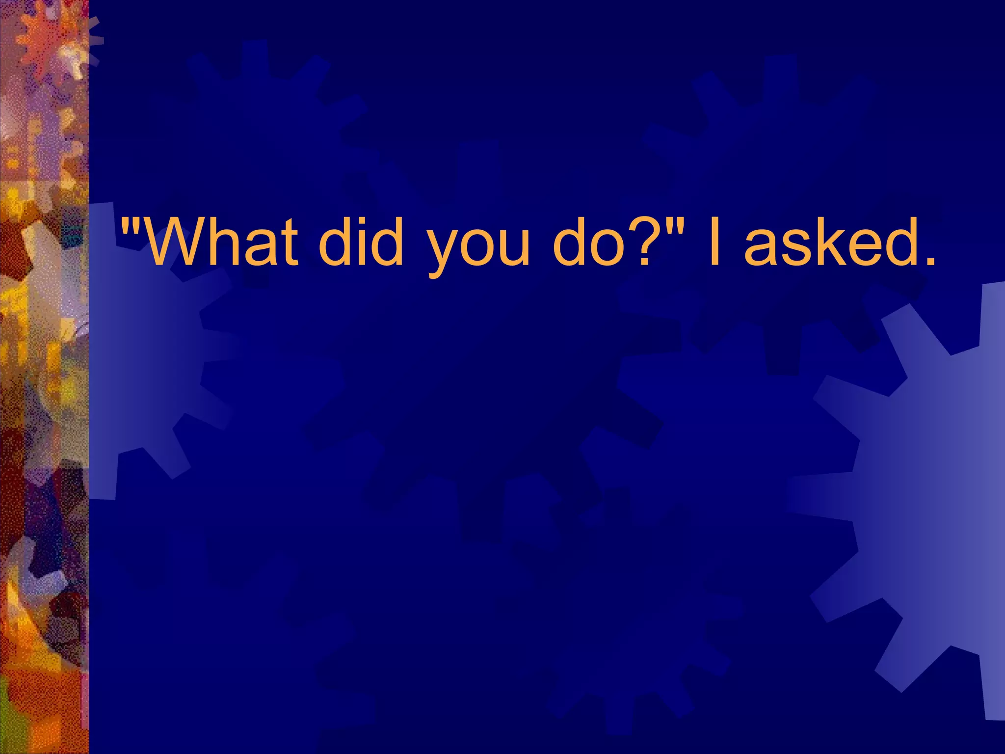 "What did you do?" I asked.   