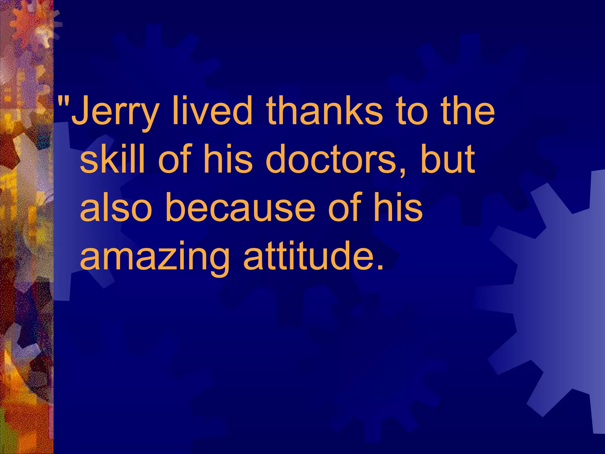 "Jerry lived thanks to the skill of his doctors, but also because of his amazing attitude. 