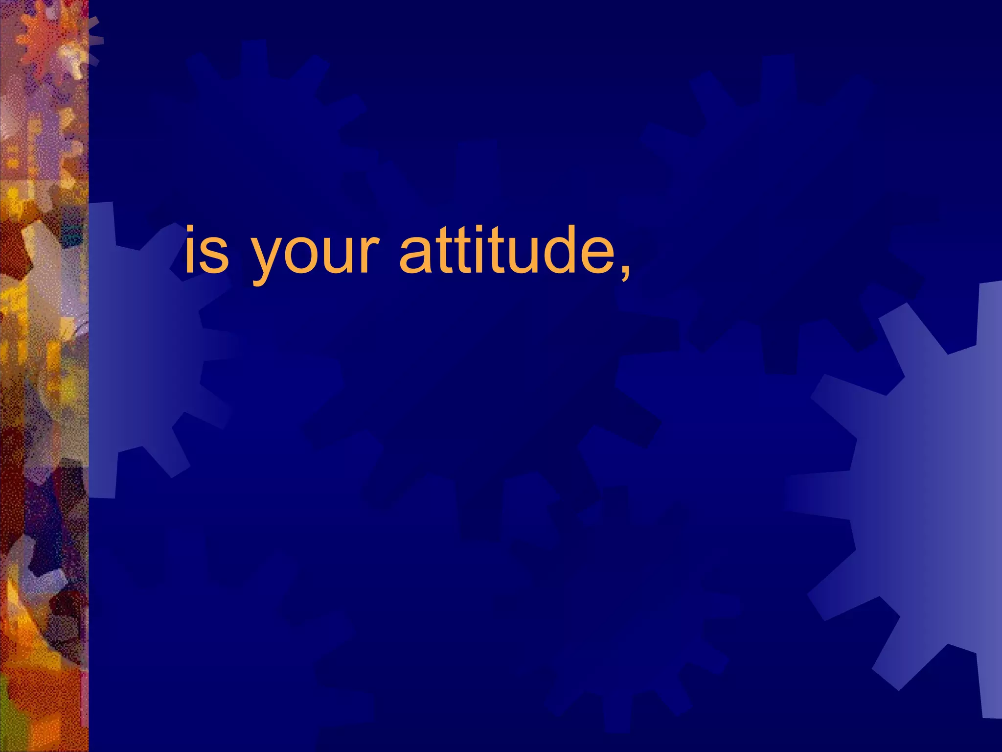 is your attitude, 