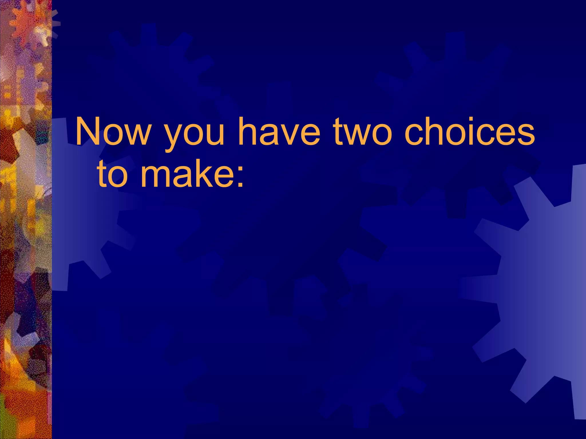 Now you have two choices to make:   