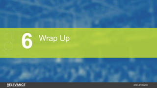 #RELEVANCE
6 Wrap Up
 