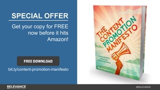 #RELEVANCE
SPECIAL OFFER
Get your copy for FREE
now before it hits
Amazon!
bit.ly/content-promotion-manifesto
 