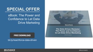 #RELEVANCE
SPECIAL OFFER
eBook: The Power and
Confidence to Let Data
Drive Marketing
bit.ly/reachforce-data-driven
 