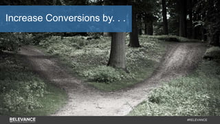#RELEVANCE
Increase Conversions by. . .
 