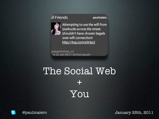 The Social Web
               +
              You
@paulmaiero           January 25th, 2011
 