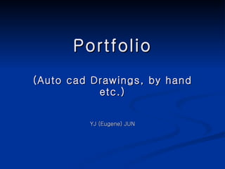 Portfolio (Auto cad Drawings, by hand etc.) YJ (Eugene) JUN 