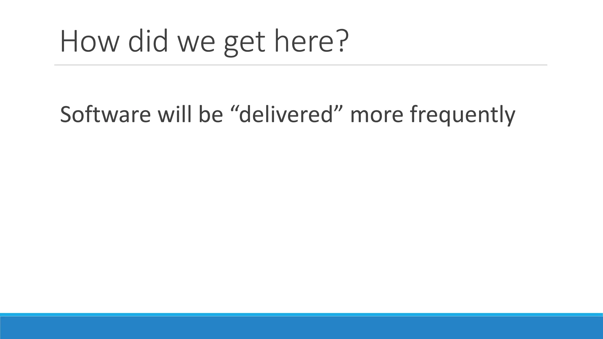 How did we get here?
Able to change requirements right up to the last
minute with no problems
 