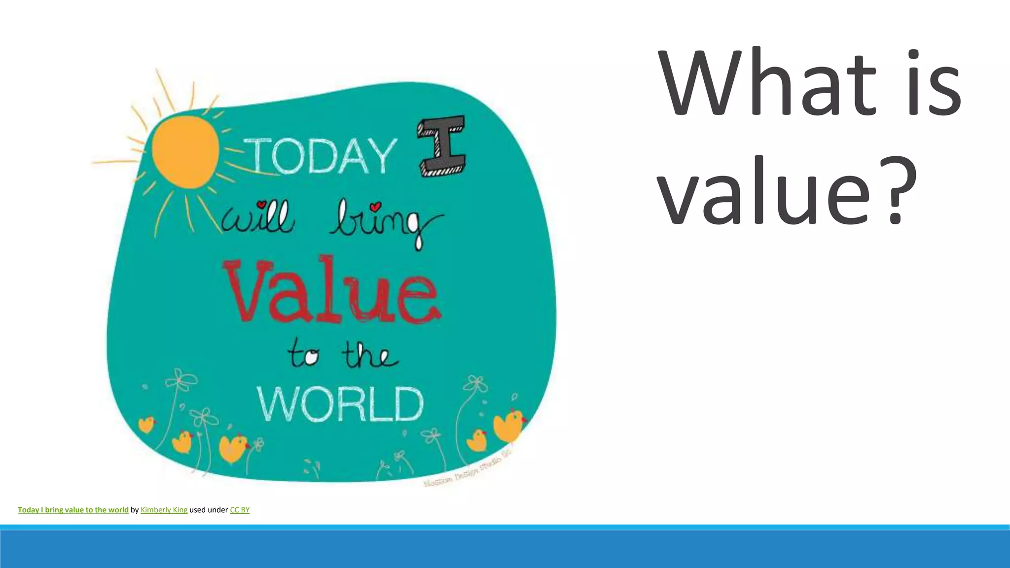 What is “value”?
Value likely to be specific to your
team/business/organisation
Determine what your value (or values)
Work out how to measure it
Use your “value” to help with decision making
around work to be done
 