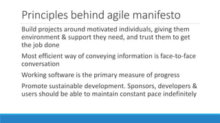 Principles behind agile manifesto
Continuous attention to technical excellence & good design
Simplicity – art of maximisin...