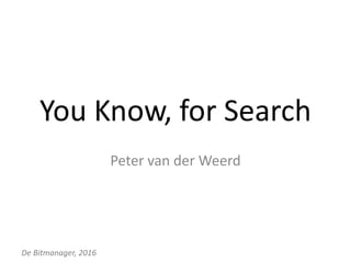 De Bitmanager, 2016
You Know, for Search
Peter van der Weerd
 