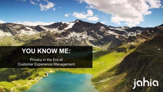 1
YOU KNOW ME:
Privacy in the Era of
Customer Experience Management
 