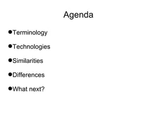 Agenda Terminology Technologies Similarities Differences What next? 