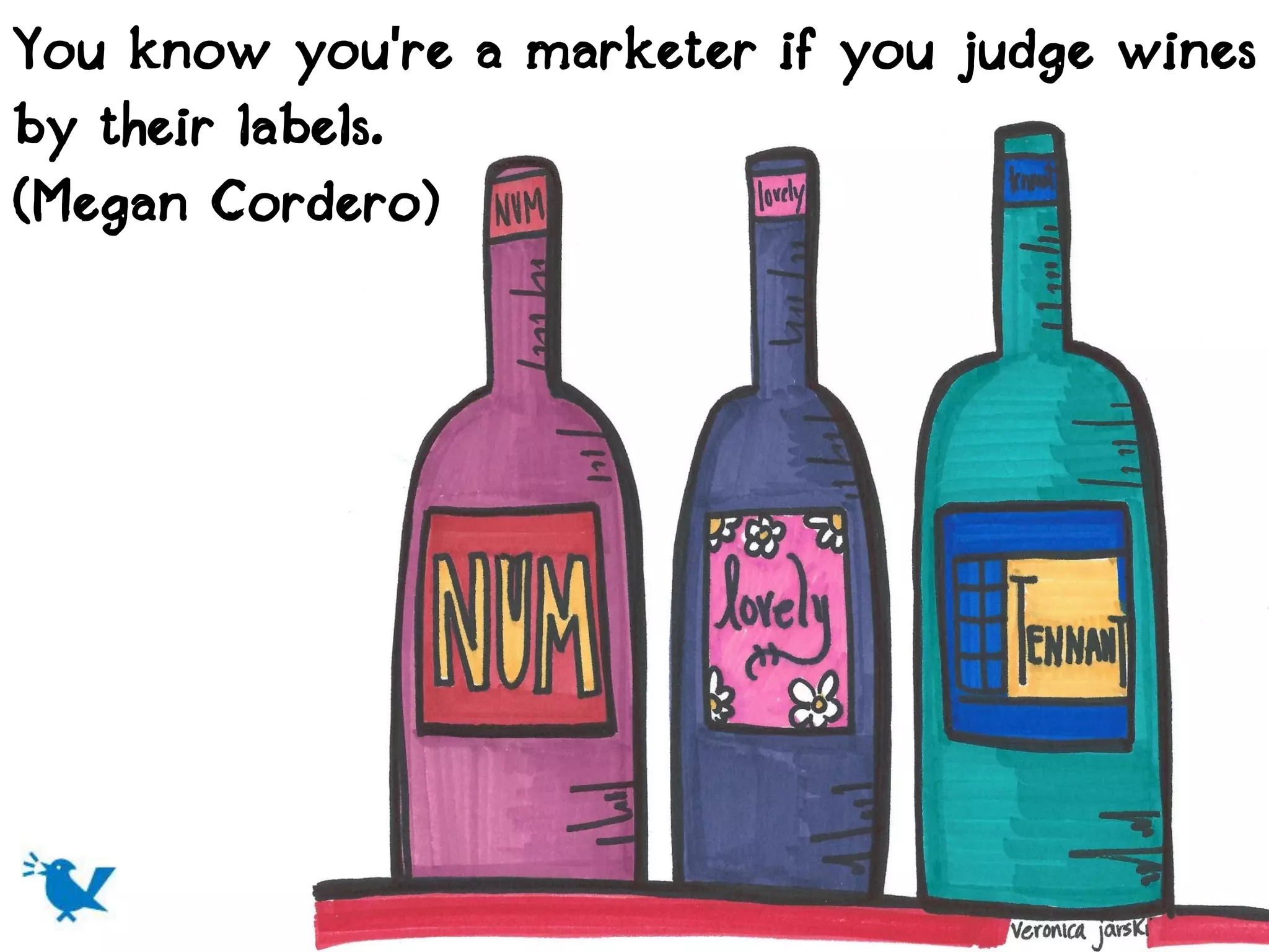 You know you're a marketer if you judge wines
by their labels.
(Megan Cordero)
 