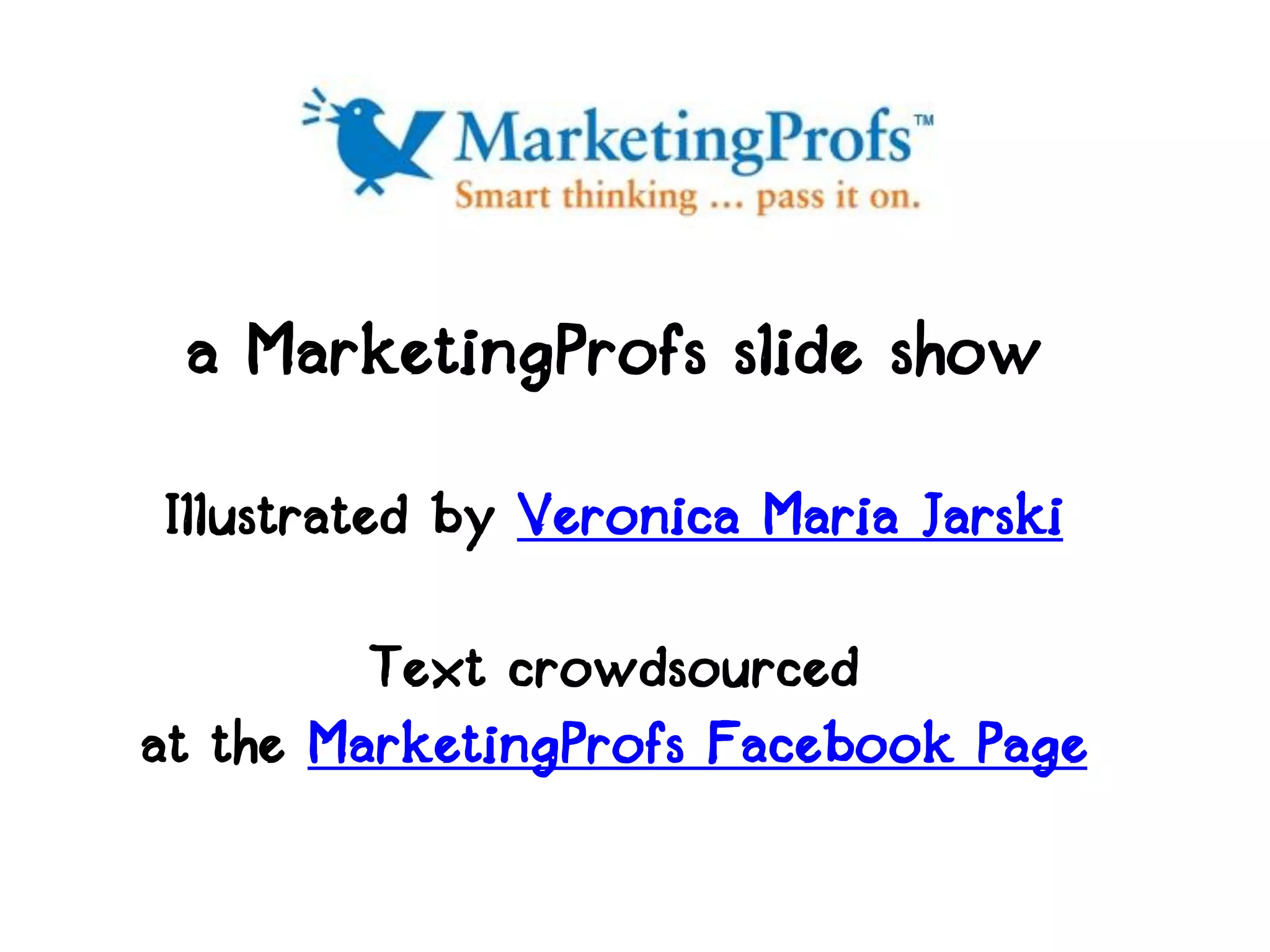 a MarketingProfs slide show

Illustrated by Veronica Maria Jarski

         Text crowdsourced
at the MarketingProfs Facebook Page
 
