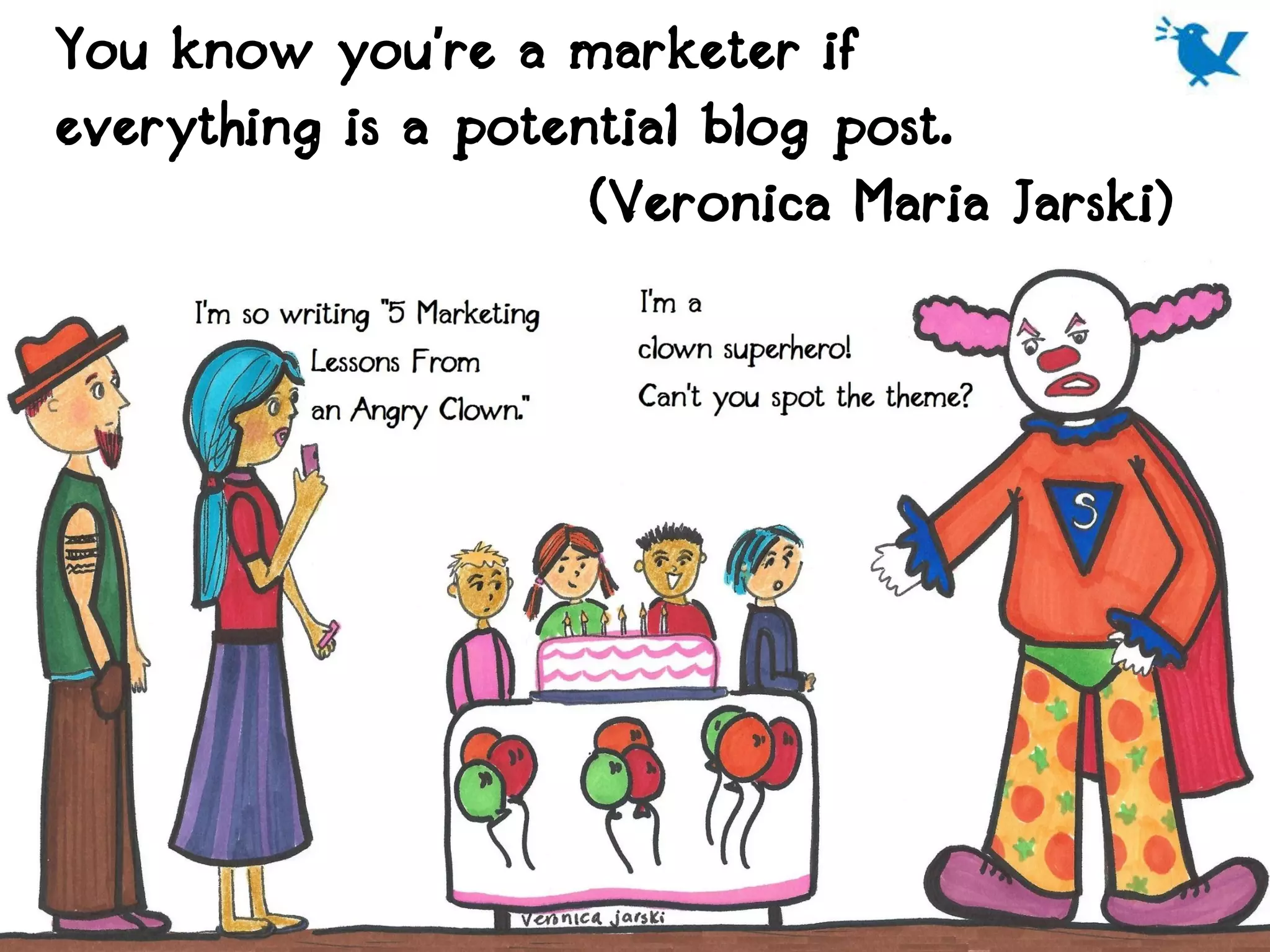 You know you’re a marketer if
everything is a potential blog post.
                     (Veronica Maria Jarski)
 