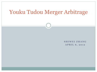 Youku Tudou Merger Arbitrage

SHIWEI ZHANG
APRIL 6, 2012

 