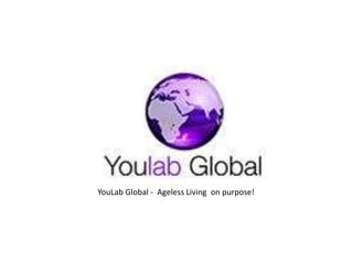 YouLab Global
AntiAging Living
YouLab Global - Ageless Living on purpose!
 