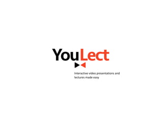 Interactive  video  presentations  and  
lectures  made  easy
 