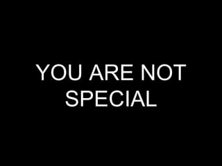 YOU ARE NOT SPECIAL 