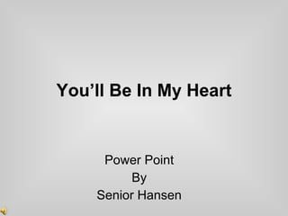 You’ll Be In My Heart Power Point By Senior Hansen 