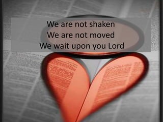We are not shakenWe are not movedWe wait upon you Lord