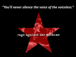 “You’ll never silence the voice of the voiceless.”
 