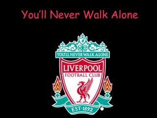 You’ll Never Walk Alone 