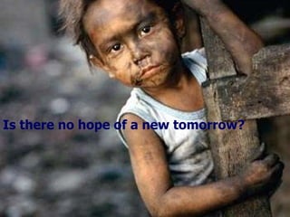 Is there no hope of a new tomorrow?   