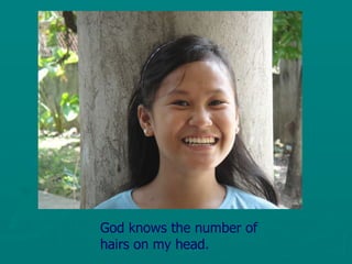 God knows the number of hairs on my head. 