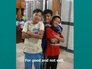 For good and not evil. 