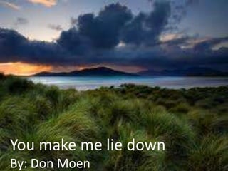 You make me lie down
By: Don Moen