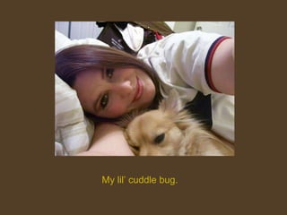 My lil’ cuddle bug. 