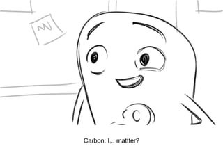 Dialog
Carbon: I... mattter?
 