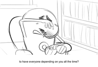 Dialog
to have everyone depending on you all the time?
 
