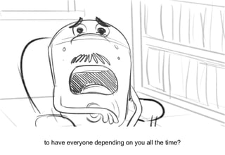Dialog
to have everyone depending on you all the time?
 