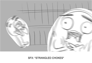Dialog
SFX: *STRANGLED CHOKES*
 