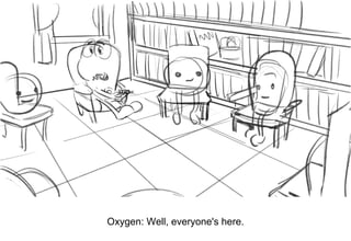 Dialog
Oxygen: Well, everyone's here.
 